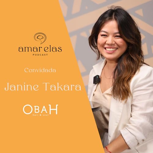 JANINE TAKARA - OBAH HAIR & SOUL | AMAR ELAS PODCAST #13