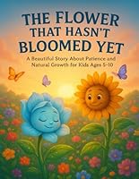 The Flower That Hasn’t Bloomed Yet: A Beautiful Story About Patience and Natural Growth for Kids Ages 5–10: A Heartwarming Illustrated Story That ... Growing in Their Own Time. (Mystical Stories) B0G25H9GL1 Book Cover