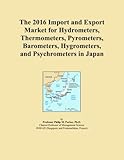  The 2016 Import and Export Market for Hydrometers, Thermometers, Pyrometers, Barometers, Hygrometers, and Psychrometers in Japan