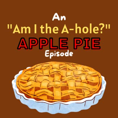 CCG #12: "Am I the A-Hole?" Apple Pie #2: No Flat water for you! Baby haters? Controlling parents? Divorce her?