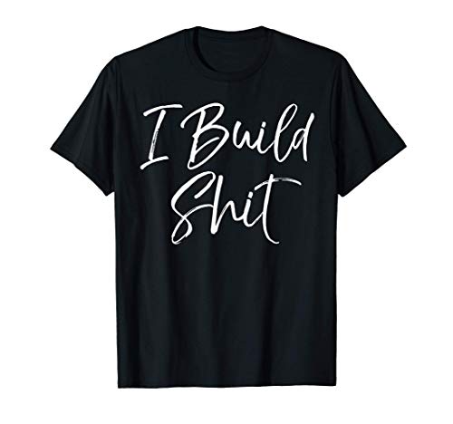 Cute Builder Gift Funny Maker Saying DIY Quote I Build Shit Camiseta