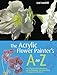 Produktbild The Acrylic Flower Painter's A to Z: An Illustrated Directory of Techniques for Painting 40 Popular Flowers