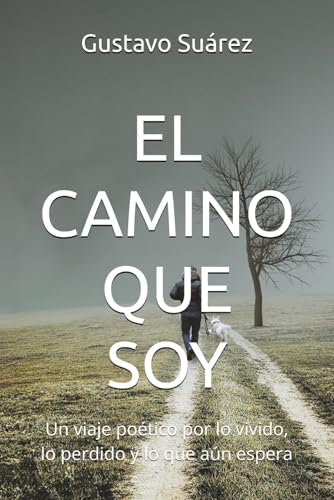 EL CAMINO QUE SOY: Un viaje poético por lo vivido, lo perdido y lo que aún espera
