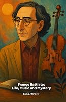 Franco Battiato: Life, Music and Mystery: The definitive tribute to the genius of Italian singer-songwriter B0G4RB9LL3 Book Cover