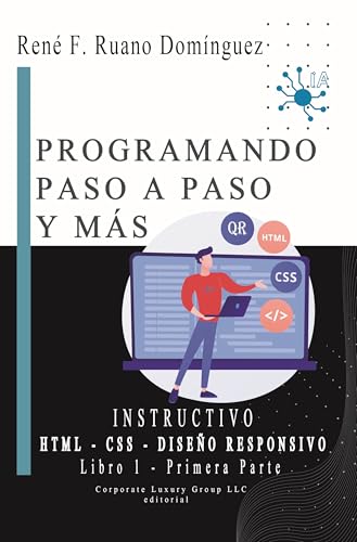 PROGRAMANDO PASO A PASO Y MÁS: INSTRUCTIVO - Libro 1 - HTML, CSS, DISEÑO RESPONSIVO: Primera Edición – Versión ampliada PROGRAMANDO PASO A PASO Y MÁS: INSTRUCTIVO - Libro 1 - HTML, CSS, DISEÑO RESPONSIVO: Primera Edición – Versión ampliada