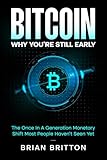 Bitcoin: Why You're Still Early: The Once In A Generation Monetary Shift Most People Haven't Seen Yet