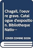 Chagall, l'oeuvre gravé. Catalogue d'exposition. Bibliothèque Nationale 1970.