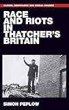 Race and riots in Thatcher's Britain (Racism, Resistance and Social Change)