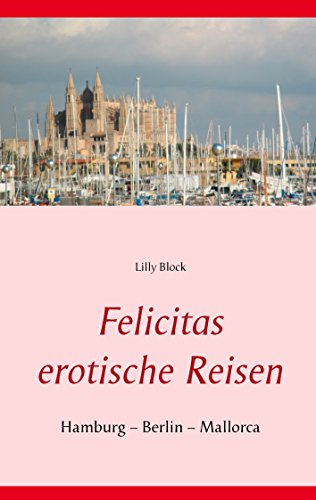 Felicitas erotische Reisen 1: Hamburg – Berlin – Mallorca