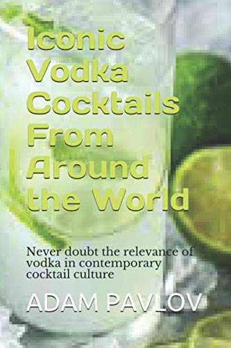 Iconic Vodka Cocktails From Around the World: Never doubt the relevance of vodka in contemporary cocktail culture