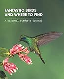  Fantastic Birds And Where To Find (A Seasonal Birder\'s Journal): Birding Journal With Life List