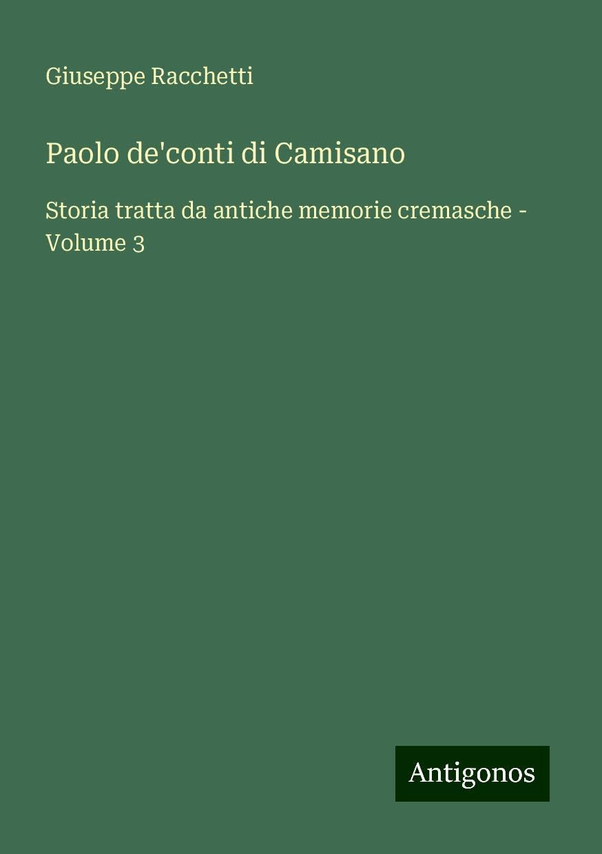 Paolo de'conti di Camisano: Storia tratta da antiche memorie cremasche - Volume 3