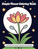 Simple Flower Coloring Book: Easy & Cute Flower Designs for Relaxation and Stress Relief