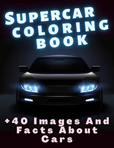Supercar Coloring Book +40 Images and Facts About Cars: A Collection of the Greatest Luxury Cars for