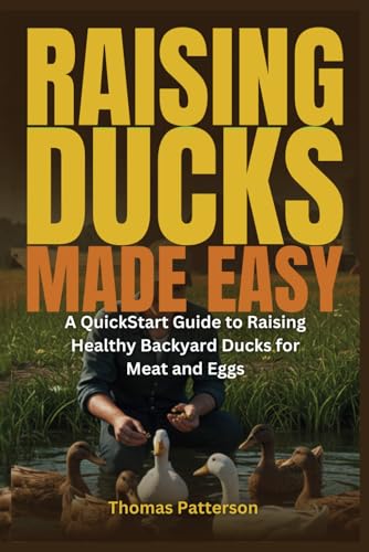 Raising Ducks Made Easy: A Quickstart Guide To Raising Healthy Backyard Ducks For Meat And Eggs