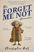 The Forget Me Not Chronicles: The loveable but eccentic adventures of Maggie (Humour in Humanity) B0F7Y14ZLN Book Cover