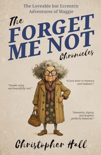 The Forget Me Not Chronicles: The loveable but eccentic adventures of Maggie (Humour in Humanity)