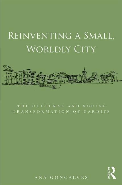 Reinventing a Small, Worldly City: The Cultural and Social Transformation of Cardiff      1st Edition