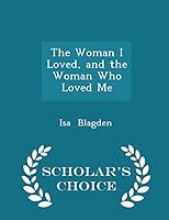 The Woman I Loved, and the Woman Who Loved Me - Scholar's Choice Edition 1296156206 Book Cover