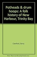 Potheads & Drumhoops: A Folk History of New Harbour, Trinity Bay 0969876726 Book Cover