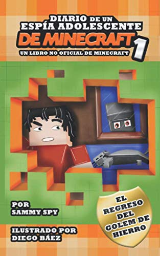 Diario De Un Espía Adolescente De Minecraft 1: “El Regreso Del Golem De Hierro”: (Un libro no oficial de Minecraft) Una Aventura Desternillante para ... de 6-12 Años (Sam Spy's Minecraft Books)