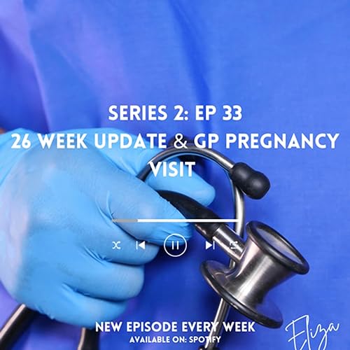 Series 2: The Pregnancy Diaries- Episode 33: 26 Week Update & GP Pregnancy Visit