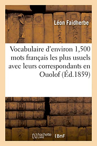 Vocabulaire d'environ 1,500 mots français les plus usuels avec leurs correspondants en Ouolof: de Saint-Louis, à l'usage des écoles indigènes (French Edition)
