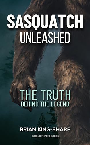Sasquatch Unleashed: The Truth Behind the Legend (Bigfoot Books by Hangar 1 Publishing)