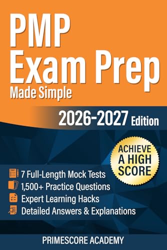 PMP Exam Prep Made Simple: 7 Full-Length Mock Tests, 1,500+ Practice Questions, Detailed Answers & Explanations to Help You Achieve a High Score