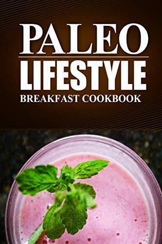 Paleo Lifestyle -Breakfast Cookbook: (Modern Caveman CookBook for Grain-free, low carb eating, sugar free, detox lifestyle)