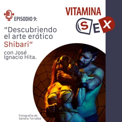 EPISODIO 9: Descubriendo el arte er&oacute;tico Shibari con Jos&eacute; Ignacio Hita.