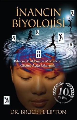 İnancın Biyolojisi: Bilincin Maddenin ve Mucizelerin Gücünü Açığa Çıkarmak