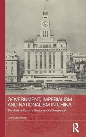 Government, Imperialism and Nationalism in China: The Maritime Customs Service and its Chinese Staff Government, Imperialism and Nationalism in China: The Maritime Customs Service and its Chinese Staff book cover