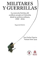 Militares y Guerrillas: La memoria histórica del conflicto armado en Colombia desde los archivos militares, 1958 - 2016. Segunda edición 9587389980 Book Cover