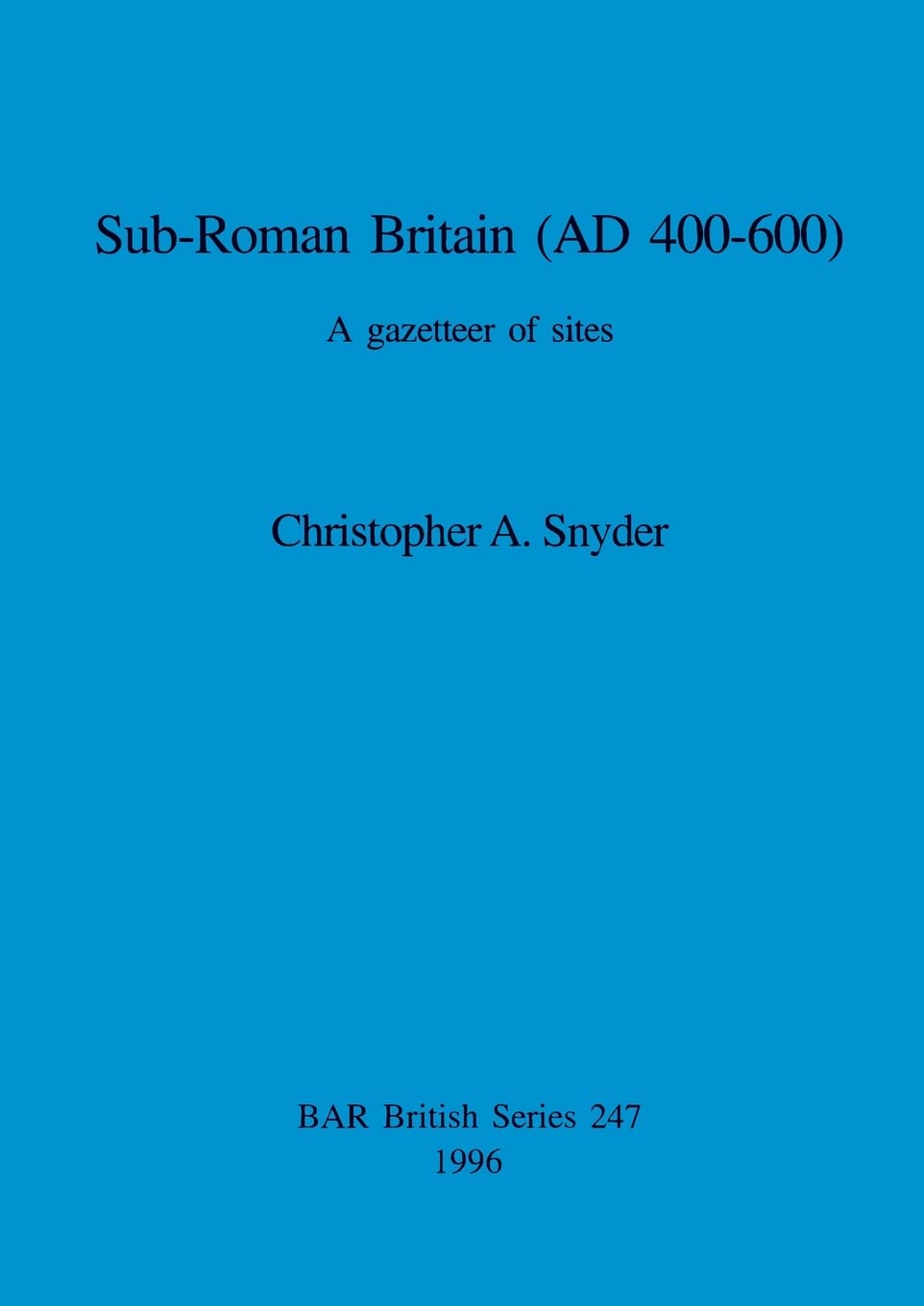 Sub-Roman Britain (AD 400-600): A gazetteer of sites: 247 (British Archaeological Reports British Series)