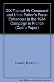  XIX Tactical Air Command and Ultra: Patton\'s Force Enhancers in the 1944 Campaign in France (Cadre Paper, Band 10)