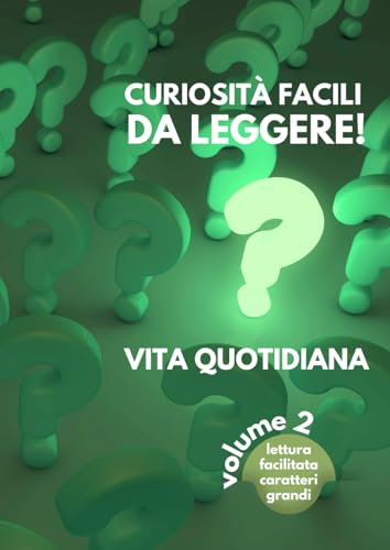 CURIOSITÀ FACILI DA LEGGERE! VITA QUOTIDIANA - Volume 2: Lettura facilitata Caratteri grandi