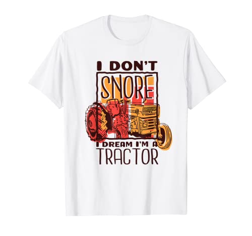 I Don't Snore I Dream I'm A Tractor - Funny Men Agriculture Camiseta