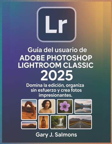 Guía del usuario de Adobe Photoshop Lightroom Classic 2025: Domina la edición, organiza sin esfuerzo y crea fotos impresionantes.