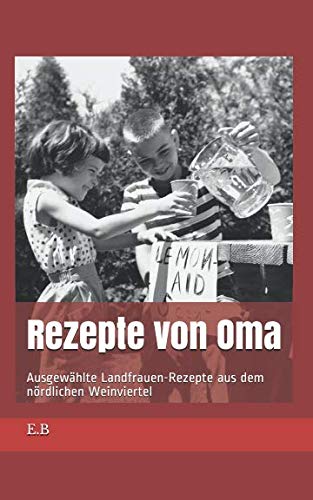 Rezepte von Oma: Ausgewählte Landfrauen-Rezepte aus dem nördlichen Weinviertel Rezepte von Oma: Ausgewählte Landfrauen-Rezepte aus dem nördlichen Weinviertel