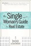 The Single Woman's Guide To Real Estate: All You Need to Buy Your First Home, Buy a Vacation Home, Keep a Home After a Divorce, Invest in Property