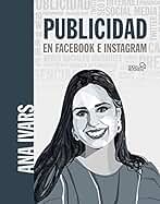 Publicidad en Facebook e Instagram.: Curso práctico para crear anuncios que venden (SOCIAL MEDIA)