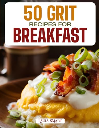 50 GRIT RECIPES FOR BREAKFAST: Creamy, Comforting, and Flavor-Packed Southern