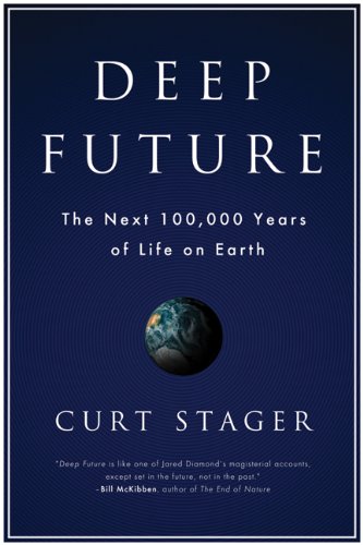 Deep Future: The Next 100,000 Years Of Life On Earth: Curt Stager ...