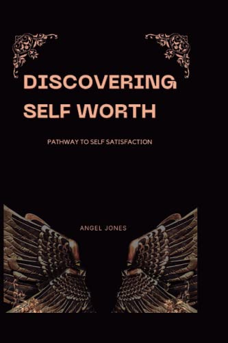 DISCOVERING SELF WORTH: Pathway To Self Satisfaction