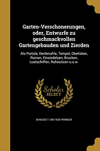 Garten-Verschönerungen, oder, Entwürfe zu geschmackvollen Gartengebäuden und Zierden: Als Portale, Denkmahle, Tempel, Obelisken, ... Ruhesitzen u.s.w. (German Edition)