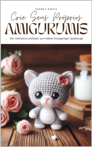 Crie Seus Próprios Amigurumis: Guia Completo Para Tecer Brinquedos de Crochê Únicos