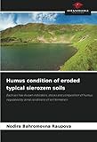 Humus condition of eroded typical sierozem soils: Each soil has its own indicators, stocks and composition of humus, regulated by zonal conditions of soil formation