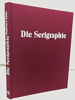 Hardcover Die Serigraphie: Ein technischer Leitfaden fu¨r Ku¨nstler und Sammler (German Edition) Book