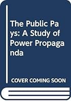 The Public Pays: A Study of Power Propaganda B0006ALKDK Book Cover